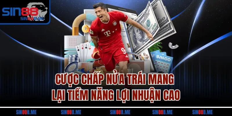Cược chấp nửa trái mang lại tiềm năng lợi nhuận cao