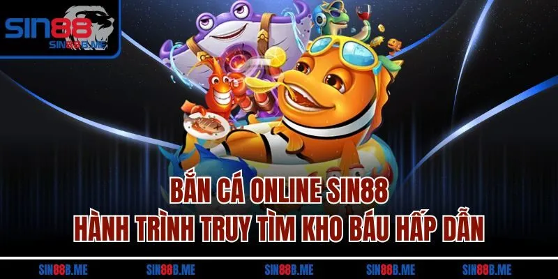 Bắn Cá Online Sin88 | Hành Trình Truy Tìm Kho Báu Hấp Dẫn