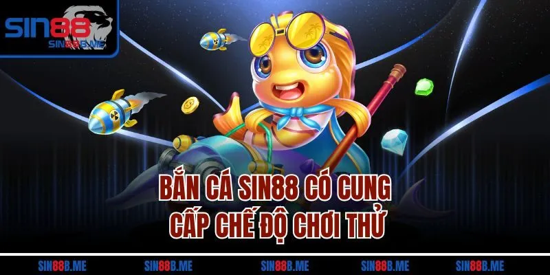 Bắn cá SIN88 có cung cấp chế độ chơi thử