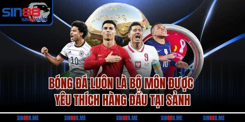 Bóng đá luôn là bộ môn được yêu thích hàng đầu tại sảnh