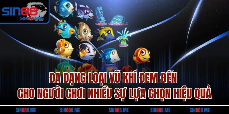 Đa dạng loại vũ khí đem đến cho người chơi nhiều sự lựa chọn hiệu quả