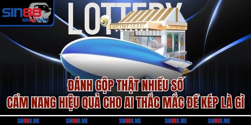 Đánh gộp thật nhiều số - Cẩm nang hiệu quả cho ai thắc mắc đề kép là gì