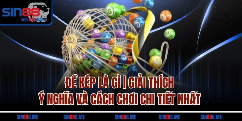 Đề Kép Là Gì| Giải Thích Ý Nghĩa Và Cách Chơi Chi Tiết Nhất