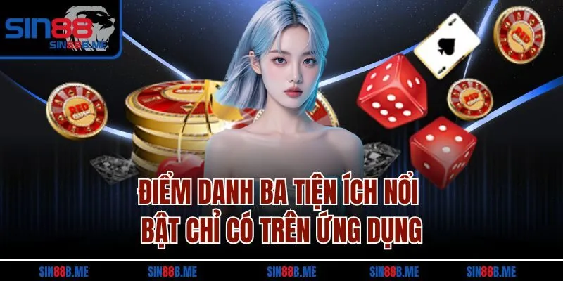 Điểm danh ba tiện ích nổi bật chỉ có trên ứng dụng