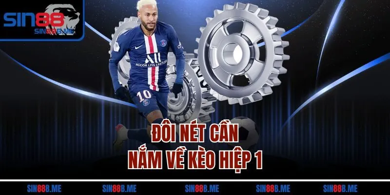 Đôi nét cần nắm về kèo hiệp 1 
