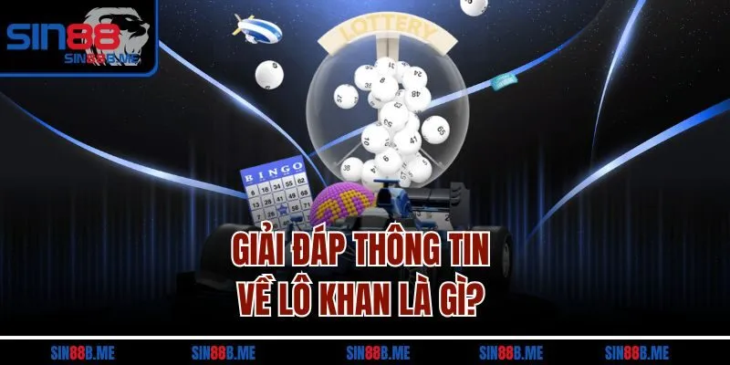 Giải đáp thông tin về lô khan là gì? 
