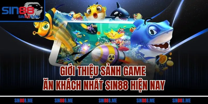Giới thiệu sảnh game ăn khách nhất Sin88 hiện nay