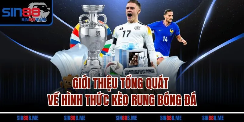 Giới thiệu tổng quát về hình thức kèo rung bóng đá