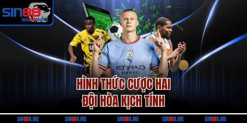 Hình thức cược hai đội hòa kịch tính 