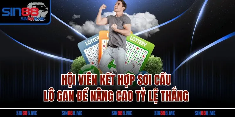 Hội viên kết hợp soi cầu lô gan để nâng cao tỷ lệ thắng 