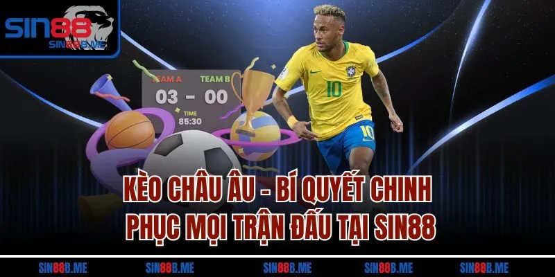 Kèo Châu Âu - Bí Quyết Chinh Phục Mọi Trận Đấu Tại Sin88