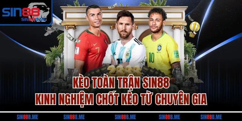 Kèo Toàn Trận SIN88 - Kinh Nghiệm Chốt Kèo Từ Chuyên Gia