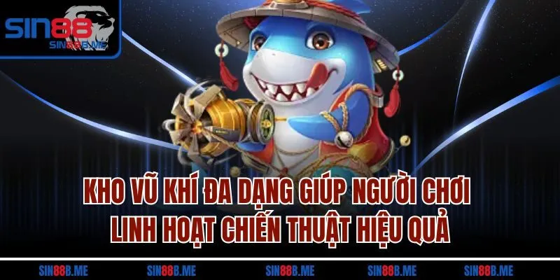 Kho vũ khí đa dạng giúp người chơi linh hoạt chiến thuật hiệu quả