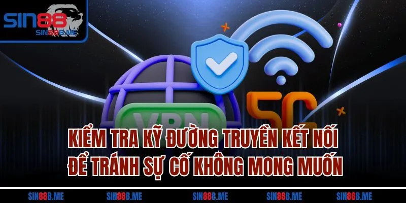 Kiểm tra kỹ đường truyền kết nối để tránh sự cố không mong muốn