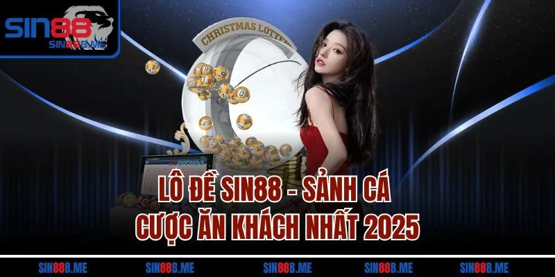 Lô đề Sin88 - Sảnh cá cược ăn khách nhất 2025