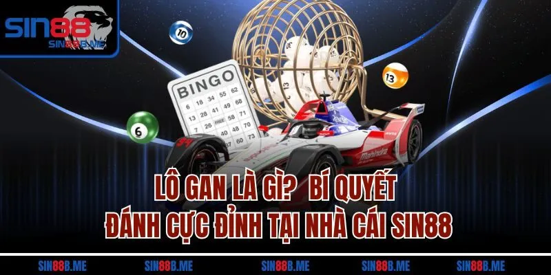 Lô Gan Là Gì? Bí Quyết Đánh Cực Đỉnh Tại Nhà Cái SIN88