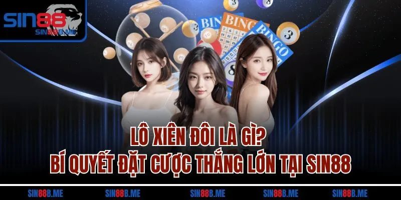 Lô Xiên Đôi Là Gì? Bí Quyết Đặt Cược Thắng Lớn Tại Sin88