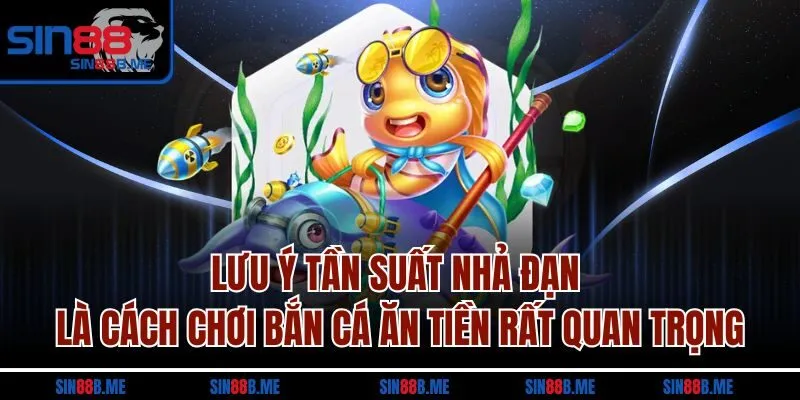Lưu ý tần suất nhả đạn là cách chơi bắn cá ăn tiền rất quan trọng