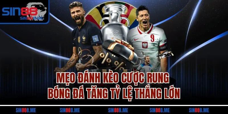 Mẹo đánh kèo cược rung bóng đá tăng tỷ lệ thắng lớn