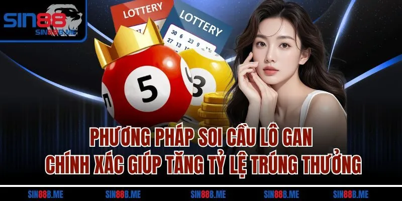 Phương pháp soi cầu lô gan chính xác giúp tăng tỷ lệ trúng thưởng