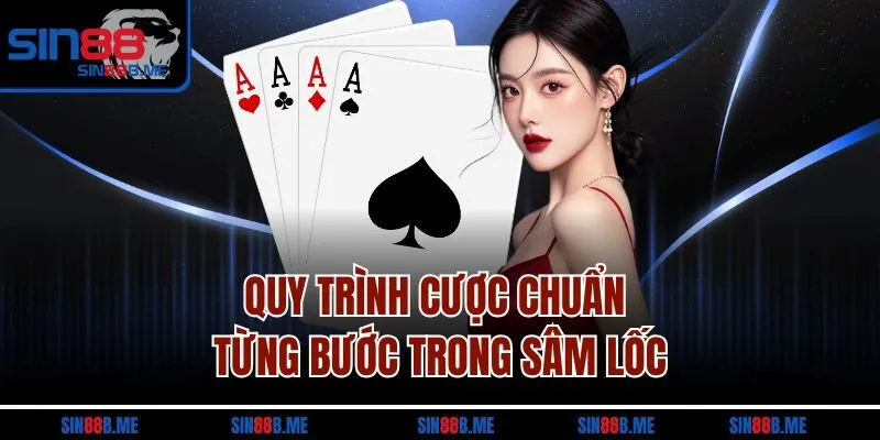 Quy trình cược chuẩn từng bước trong sâm lốc
