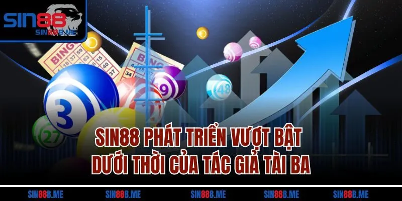 Sin88 phát triển vượt bật dưới thời của tác giả tài ba