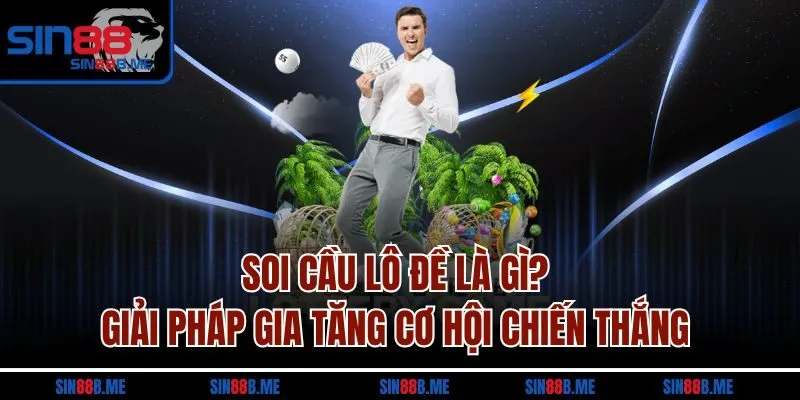Soi Cầu Lô Đề Là Gì? Giải Pháp Gia Tăng Cơ Hội Chiến Thắng