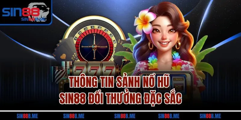Thông tin sảnh nổ hũ SIN88 đổi thưởng đặc sắc