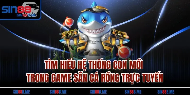 Tìm hiểu hệ thống con mồi trong game săn cá Rồng trực tuyến