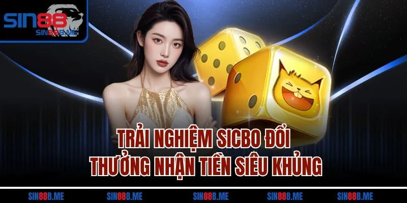 Trải nghiệm Sicbo đổi thưởng nhận tiền siêu khủng